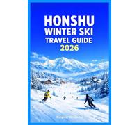 HONSHU WINTER SKI TRAVEL GUIDE 2026: Insider Planning, Best Resorts, Itineraries, Food & Culture, Safety Tips, Budget Strategies, and Hidden Winter Gems
