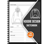 Hoodie Design Sketchbook: Blank Hoodie Templates for Apparel Designer with Front and Back Hoodie Templates, Sketching Your Hoodie Design Styles, and Building Your Portfolio