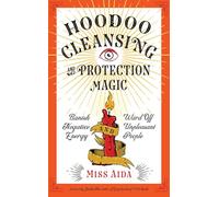 Hoodoo Cleansing and Protection Magic: Banish Negative Energy and Ward Off Unpleasant People