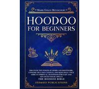 HOODOO FOR BEGINNERS: Discover the Power of Herbs and Rootwork, Conjure Oils and Candles, and Mojo Bags - Folk African Spiritual Traditions for Easy and Advanced Magic Spells (THE HOODOO BIBLE)