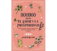 Hoodoo para el amor y la prosperidad: Hechizos mágicos, conjuros y trabajo de raíces para el amor, la amistad, el éxito y el dinero