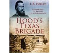 Hoods Texas Brigade Its Marches Its Battles Its Achievements (ebook)