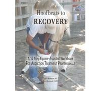Hoofbeats to Recovery: A 12 Step Equine-Assisted Workbook For Addiction Treatment Professionals