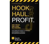 HOOK, HAUL, & PROFIT: The Complete Guide to Starting and Running a Towing and Repossession Business