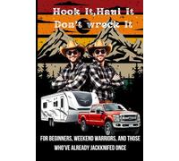 Hook It, Haul It, Don't Wreck It: For Beginners, Weekend Warriors, and Those Who've Already Jackknifed Once