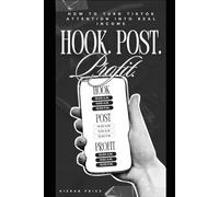 Hook. Post. Profit.: How to Turn TikTok Attention Into Real Income