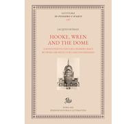 Hooke, Wren and the Dome. A seventeenth century crossing space between architecture and engineering (Letture di pensiero e d'arte)