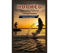 HOOKED Astounding Facts for Fishing Fanatics: Deep Dive into the Most Mind-Blowing Secrets of the Angling World