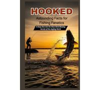HOOKED Astounding Facts for Fishing Fanatics: Deep Dive into the Most Mind-Blowing Secrets of the Angling World