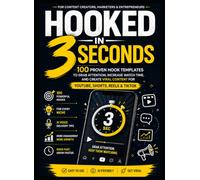 Hooked in 3 Seconds: 100 Proven Hook Templates to Capture Attention, Increase Engagement, and Grow Your Content