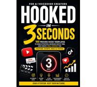 Hooked in 3 Seconds: 100 Proven Hook Templates to Grab Attention, Increase Watch Time, and Create Viral Content for YouTube, Shorts, Reels & TikTok