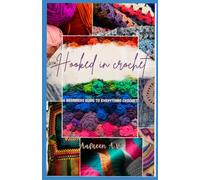 Hooked In crochet: A Beginner's Guide To Everything Crochet