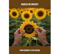 Hooked On Crochet: From Beginner To Pro Designs