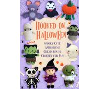 Hooked on Halloween: Spooky-Cute Amigurumi Creatures to Crochet for Fun