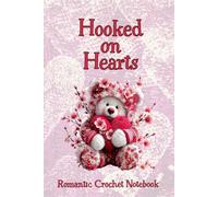 Hooked on Hearts. Romantic Crochet Notebook: Valentine’s Crochet Project Notebook with Lined Pages, Yarn & Heart Coloring Designs - A Romantic Gift for Crochet Lovers and Beginners