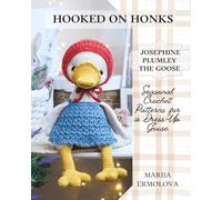 Hooked on Honks: Josephine Plumley the Goose: Crochet Patterns for a Goose and Outfits for Every Season (Сrochet patterns for adorable animals, dolls, their clothes and accessories)
