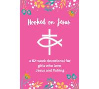 Hooked on Jesus - a 52-W evotional for Girls Who Love Jesus and Fishing: Filled with encouraging verses about faith and fishing