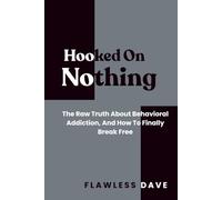 HOOKED ON NOTHING: The Raw Truth About Behavioral Addiction, And How To Finally Break Free (NO FILTER)