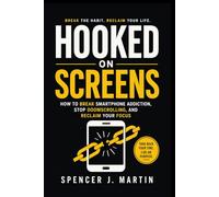 Hooked on Screens: How to Break Smartphone Addiction, Stop Doomscrolling, and Reclaim Your Focus (Addiction Recovery & Family Healing)