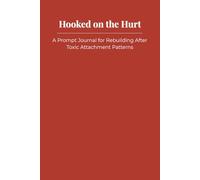 Hooked on the Hurt: A Prompt Journal for Rebuilding After Toxic Attachment Patterns