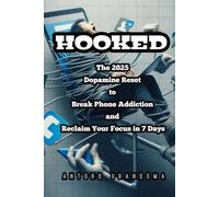 HOOKED: The 2025 Dopamine Reset to Break Phone Addiction and Reclaim Your Focus in 7 Days