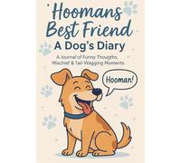Hoomans Best Friend: A Dog’s Diary - A Journal of Funny Thoughts, Mischief & Tail-Wagging Moments
