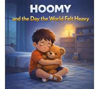 Hoomy and the Day the World Felt Heavy: A Children’s Story About Sadness, Big Feelings, and Feeling Better Again (Hoomy’s Feelings Series)