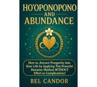 HO'OPONOPONO AND ABUNDANCE: How to attract prosperity into your life by applying this powerful Hawaiian method, WITHOUT effort or complications! (hooponopono and hawaiian spirituality)