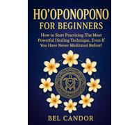 HO'OPONOPONO FOR BEGINNERS: How to start practicing the most powerful healing technique, even if you have never meditated before! (hooponopono and hawaiian spirituality)