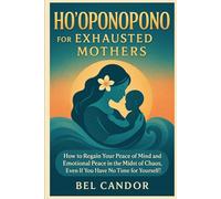 HO'OPONOPONO FOR EXHAUSTED MOTHERS: How to regain your peace of mind and emotional peace in the midst of chaos, even if you have no time for yourself! (hooponopono and hawaiian spirituality)
