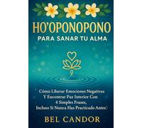 HO'OPONOPONO PARA SANAR TU ALMA: Cómo liberar emociones negativas y encontrar paz interior con 4 simples frases, ¡Incluso si nunca has practicado antes!