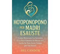 HO'OPONOPONO PER MADRI ESAUSTE: Come ritrovare la serenità e la pace emotiva in mezzo al caos, anche se non avete tempo per voi stessi!: 6 (ho oponopono IT)