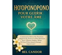 HO'OPONOPONO POUR GUÉRIR VOTRE ÂME: Comment se libérer des émotions négatives et trouver la paix intérieure avec 4 phrases simples, même si vous ... ! (ho'oponopono et lois spirituelles)