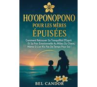 HO'OPONOPONO POUR LES MÈRES ÉPUISÉES: Comment retrouver sa tranquillité d'esprit et sa paix émotionnelle au milieu du chaos, même si l'on n'a pas de ... soi ! (ho'oponopono et lois spirituelles)