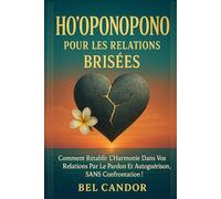 HO'OPONOPONO POUR LES RELATIONS BRISÉES: Comment rétablir l'harmonie dans vos relations par le pardon et l'autoguérison, SANS confrontation !: 8 (ho'oponopono et lois spirituelles)