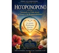 HO'OPONOPONO Sanando tu Vida desde el Amor y la Responsabilidad: Manual práctico para el camino de la limpieza interior