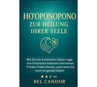 HO'OPONOPONO ZUR HEILUNG IHRER SEELE: Wie Sie mit 4 einfachen Sätzen negative Emotionen loslassen und inneren Frieden finden können, auch wenn Sie noch nie geübt haben! (hooponopono DE)