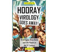 HOORAY, VIROLOGY GOES AWAY!: Virus Dogma, Virus Denial and Fake History in the 21st Century (VACUOUS VIROLOGY)