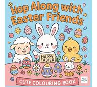 Hop Along with Easter Friends Cute Colouring Book: A Cute Screen free Activity Book for Kids Ages 3-7 Featuring Bunnies, Chicks, Lambs, and Fun Springtime Scenes