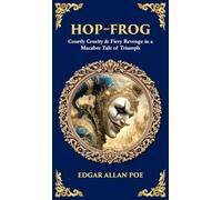 Hop-Frog: Courtly Cruelty & Fiery Revenge in a Macabre Tale of Triumph (Deluxe Hardbound Edition) (Library of Alexandria)
