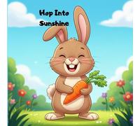 Hop Into Sunshine! A Bunny Story for Toddlers and Preschoolers: A Heartwarming Picture Book About Friendship, Kindness, and Sunny Day Adventures for Ages 3-7