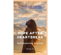 Hope After Heartbreak - Rediscovering Yourself: A Practical Guide to Healing, Growth, and Emotional Freedom