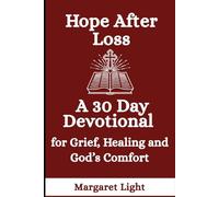 Hope After Loss: A 30 Day Devotional for Grief, Healing and God’s Comfort: A Christian Devotional to Find Peace, Comfort and Renewed Hope in God’s Presence after Hard Times.