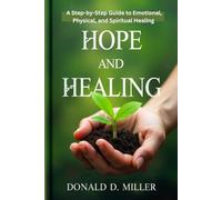 HOPE AND HEALING: A Step-by-Step Guide to Emotional, Physical, and Spiritual Healing