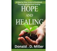 HOPE AND HEALING: A Step-by-Step Guide to Emotional, Physical, and Spiritual Healing