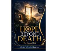 Hope Beyond Death: The Eternal Life (The Kerlin Muzeau Pastoral Library)