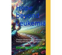 Hope beyond Leukemia: A Patient-Friendly Guide to Understanding, Treating, and Living with Blood Cancer