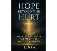 Hope Beyond the Hurt: 100 Days of Strength for Parents of Addicted Children