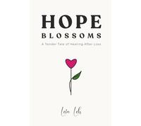 Hope Blossoms: A Tender Tale of Healing After Loss - A Comforting Gift for Grief and Heartbreak