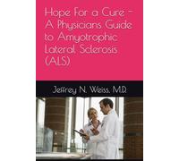 Hope For a Cure - A Physicians Guide to Amyotrophic Lateral Sclerosis (ALS)